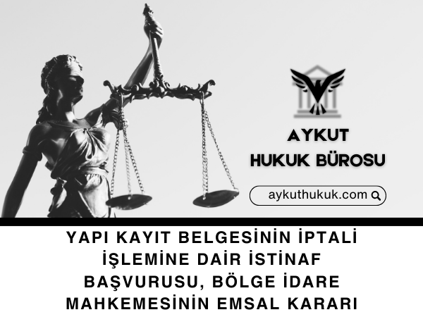 YAPI KAYIT BELGESİNİN İPTALİ İŞLEMİNE DAİR İSTİNAF BAŞVURUSU, BÖLGE İDARE MAHKEMESİNİN EMSAL KARARI