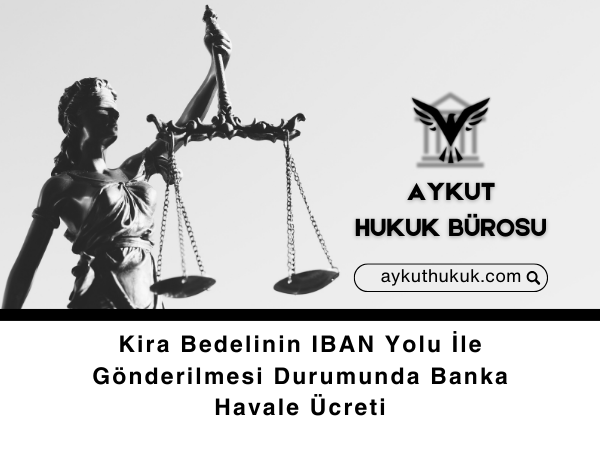 Kira Bedelinin IBAN Yolu İle Gönderilmesi Durumunda Banka Havale Ücreti Kiracıya Aittir